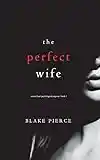 The Perfect Wife (A Jessie Hunt Psychological Suspense—Book One) (A Jessie Hunt Psychological Suspense Thriller)