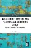 Gym Culture, Identity and Performance-Enhancing Drugs: Tracing a Typology of Steroid Use (Ethics and Sport)