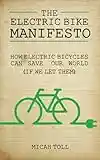 The Electric Bike Manifesto: How Electric Bicycles Can Save Our World (If We Let Them)