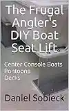 The Frugal Angler's DIY Boat Seat Lift: Center Console Boats Pontoons Decks (The Frugal Sportsman Series) (English Edition)