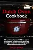 Dutch Oven Cookbook : 123 delicious and quick Dutch Oven recipes for the outdoor kitchen: braising, baking and roasting on an open fire or over the gas grill (including nutritional information)