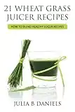 21 Wheat Grass Juicer Recipes: How To Blend Healthy Juicer Recipes