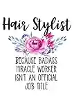 Hair Stylist Because Badass Miracle Worker Isn't an Official Job Title: Lined Journal Notebook for Hair Stylists, Female Barbers, Hair Design, Cosmetologists