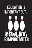 Education Is Important But... Bowling Is Importanter: Funny Novelty Birthday Bowling Gifts for Him, Her, Wife, Husband, Mom, Dad ~ Small Lined Notebook / Journal to Write in (6" X 9")