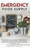 EMERGENCY FOOD SUPPLY: THE ESSENTIAL GUIDE FOR FAMILY PREPAREDNESS TO ORGANIZING, PRESERVING AND COOKING HEALHY FOODS, TO BUILD A STOCKPILE TO SURVIVE WITHOUT THE GROCERY STORE