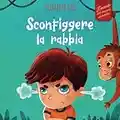 Sconfiggere la rabbia: Libro illustrato su come gestire la rabbia e gestire le emozioni dei più piccoli (Emozioni d’infanzia) (Il mondo emotivo dei bambini)