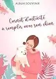 Carnet d'activité à remplir avec son chien: Ecrivez votre histoire, vos plus beaux souvenirs et collez vos photos. 40 pages imprimées en couleurs. ... activités, sports, conseils.. et encore plus