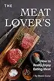 The Meat Lover’s: How to Really Enjoy Eating Meat