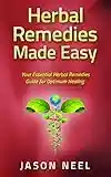 Herbal Remedies Made Easy: Your Essential Herbal Remedies Guide for Optimum Healing (Medicinal Herbs, Herbs, Herbal Medicine, Alternative Medicine Book 1)