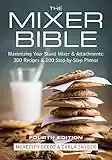 The Mixer Bible: Maximizing Your Stand Mixer and Attachments