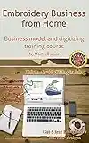 Embroidery Business from Home: Business model and digitizing training course (Volume 2)