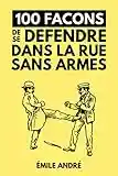 100 Façons De Se Défendre Dans La Rue Sans Armes: Manuel de Self Defense de 1905 | Edition Originale Annotée