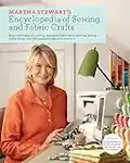 Martha Stewart's Encyclopedia of Sewing and Fabric Crafts: Basic Techniques for Sewing, Applique, Embroidery, Quilting, Dyeing, and Printing, plus 150 Inspired Projects from A to Z