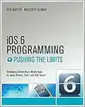 iOS 6 Programming Pushing the Limits: Advanced Application Development for Apple iPhone, iPad and iPod Touch