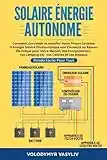 Solaire Énergie Autonome: Comment Concevoir et Installer Votre Propre Système D'énergie Solaire Photovoltaïque non Connecté au Réseau Électrique pour ... et vos Bateaux - Rendu Facile Pour Tous