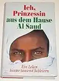 Ich, Prinzessin aus dem Hause Al Saud: Ein Leben hinter tausend Schleiern