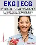 EKG: EKG Interpretation Made Easy: A Complete Step-By-Step Guide to 12-Lead EKG/ECG Interpretation & Arrhythmias (EKG Book, EKG Interpretation, NCLEX, NCLEX RN, NCLEX Review) (English Edition)