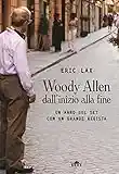 Woody Allen dall'inizio alla fine. Un anno sul set con un grande regista. Con Contenuto digitale (fornito elettronicamente)