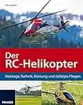 Der RC-Helikopter: Montage, Technik, Wartung und richtiges Fliegen