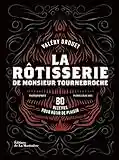 La Rôtisserie de Monsieur Tournebroche: 80 recettes pour rôtir de plaisir