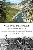 Native Peoples and Water Rights: Irrigation, Dams, and the Law in Western Canada (McGill-Queen's Indigenous and Northern Studies Book 55) (English Edition)