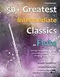 50+ Greatest Intermediate Classics for Flute: instantly recognisable tunes by the world's greatest composers arranged for the intermediate flute player