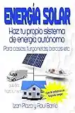 Energía solar. Haz tu propio sistema de energía autónomo: Para casas, furgonetas, barcos etc. + Guía de instalación en furgoneta camper