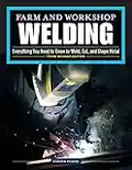 Farm and Workshop Welding, Third Revised Edition: Everything You Need to Know to Weld, Cut, and Shape Metal (Fox Chapel Publishing) Learn and Avoid Common Mistakes with Over 400 Step-by-Step Photos