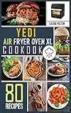 Yedi Air Fryer Oven XL Cookbook: 80 Foolproof, Easy and Savory Recipes to Air Fry, Bake, Rotisserie, Dehydrate, Toast, Roast, Broil and Bagel.