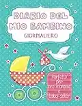 Diario del Mio Bambino Giornaliero: 100 Schede prestampate per registrare l'allattamento, il ritmo sonno/veglia le variazioni di peso e il cambio di pannolini.