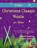 Christmas Classic Duets for Flutes: 30 fabulous classical festive pieces arranged for intermediate and advanced flute players