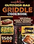 Outdoor Gas Griddle Cookbook: The Ultimate Guide with Delicious, Quick & Healthy Grill Recipes with Pro Tips & Detailed Instructions to Easily Start with Your Outdoor Gas Griddle