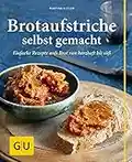 Brotaufstriche selbst gemacht: Einfache Rezepte aufs Brot von herzhaft bis süß