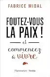 Foutez-vous la paix!: Et commencez à vivre