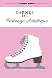 Carnet de Patinage Artistique: Carnet de Patinage I Carnet de suivi I Carnet d'entrainement I Carnet pour Adultes, Ados, Enfants I