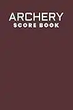 Archery Score Book: Archery For Beginners Score Logbook ; Individual Sport Archery Training Notebook ; Archery Fundamentals Practice Log ; Archery ... Logbook ; Archery Score Keeper Scoring Helper