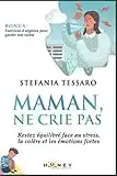 Maman, ne crie pas: Restez équilibré face au stress, la colère et les émotions fortes.