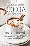 COOKING WITH COCOA COOKBOOK: From Entrée to Dessert 30 Tasty Cocoa Recipes for the Soul and Mind