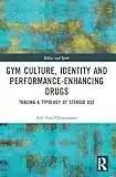 Gym Culture, Identity and Performance-Enhancing Drugs: Tracing a Typology of Steroid Use (Ethics and Sport)