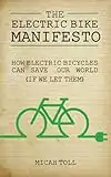 The Electric Bike Manifesto: How Electric Bicycles Can Save Our World (If We Let Them)