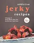 Addictive Jerky Recipes: A Range of Jerky Meats That You Surely Can't Get Over