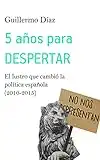 5 años para despertar: El lustro que cambió la política española (2010-2015)