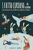 1 fatto curioso al giorno: 366 curiosità del mondo da leggere in famiglia | Libro in stampatello maiuscolo per bambini a partire dai 6 anni