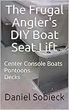 The Frugal Angler's DIY Boat Seat Lift: Center Console Boats Pontoons Decks (The Frugal Sportsman Series) (English Edition)