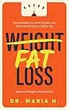 Weight, Fat Loss: The Forbidden Secret to Weight Loss, What No One Else Is Telling You. Based On Weight Loss Research.