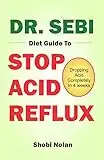 DR. SEBI DIET GUIDE TO STOP ACID REFLUX: Dropping Acid Completely In 4 weeks - How To Naturally Watch And Relieve Acid Reflux / GERD, And Heartburn In ... Acid Reflux Diet (The Dr. Sebi Diet Guide)