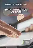 Data Protection Officer: A Working Survival Guide (ID Rapid Read)