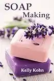 Soap Making: A Quick Soap Making Book, Including Homemade Soap Recipes, Soap Making Supplies, Lye, Process and More!