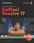 Le guide du débutant DaVinci Resolve 17: Edit, Color, Audio & Effects