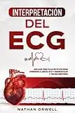 Interpretación del ECG: Una Guía Práctica e Intuitiva para Aprender a Leer el ECG y Diagnosticar y Tratar Arritmias